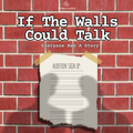 If The Walls Could Talk